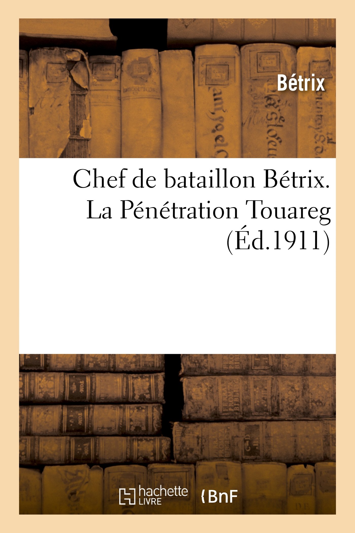 Chef de bataillon Bétrix. La Pénétration Touareg