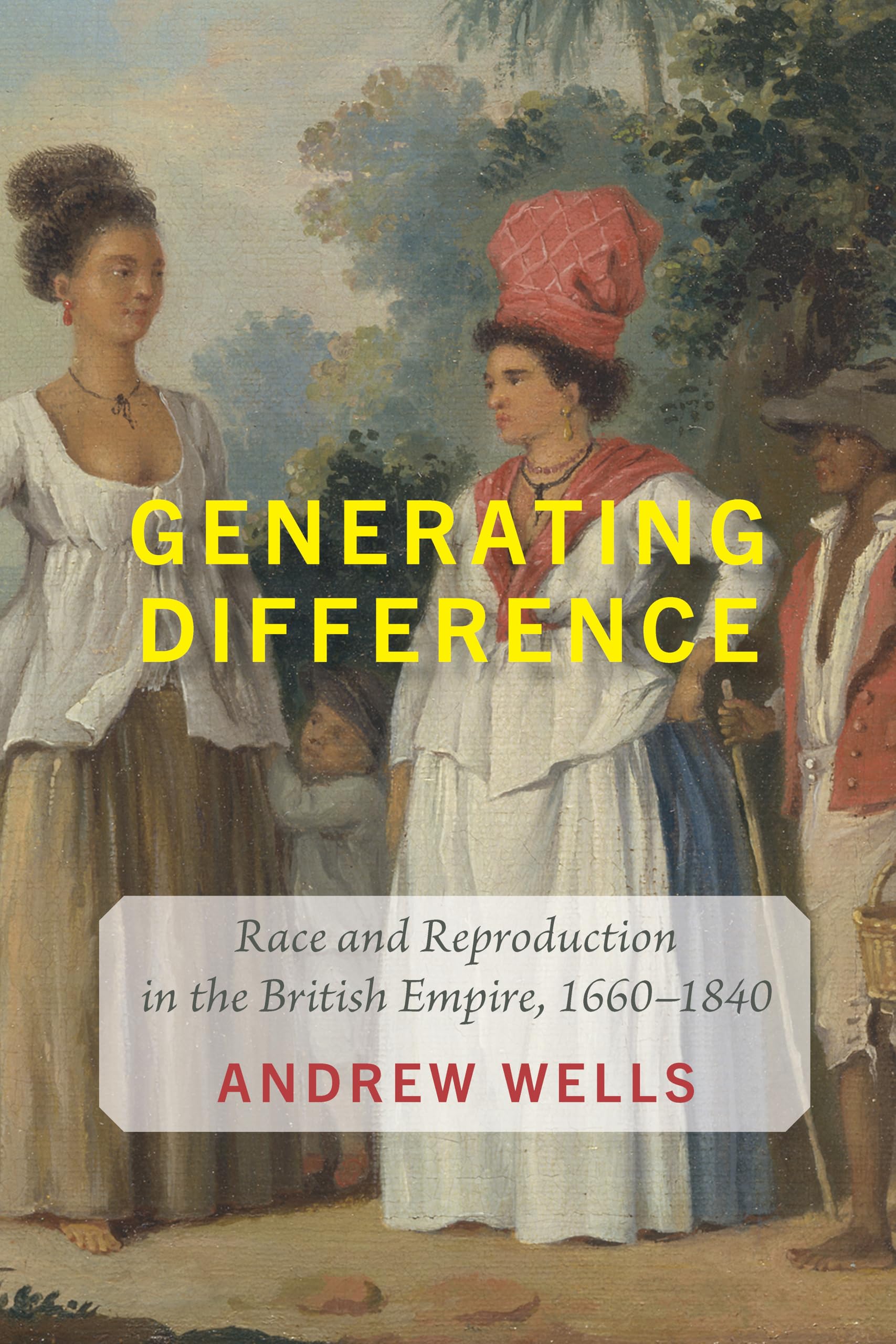 Generating Difference: Race and Reproduction in the British Empire, 1660–1840