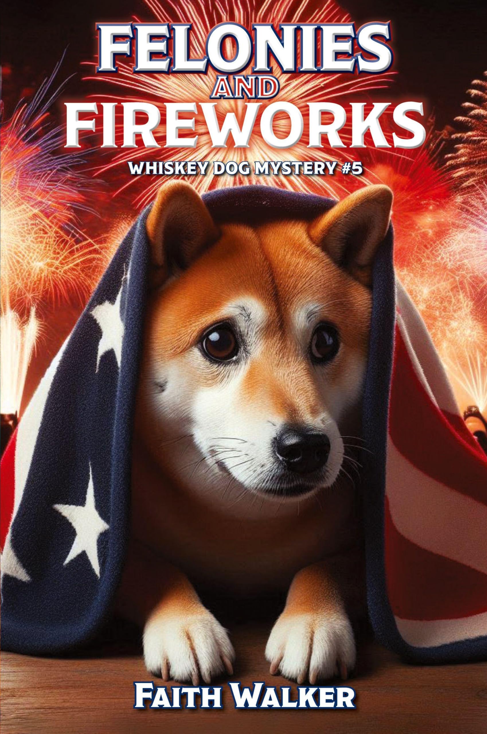 Felonies and Fireworks: Whiskey Dog Mystery #5