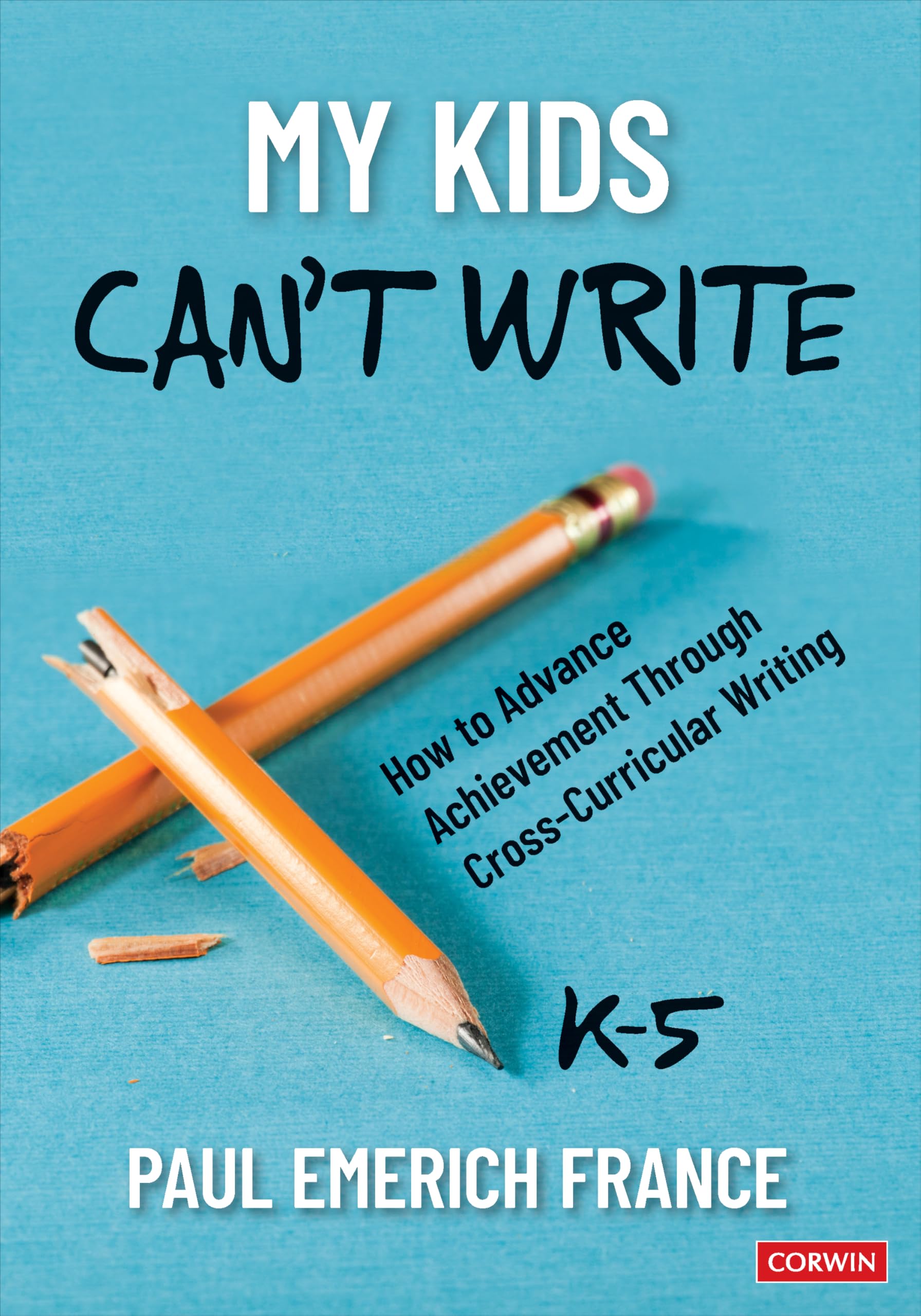 My Kids Can't Write, K-5: How to Advance Achievement Through Cross-Curricular Writing