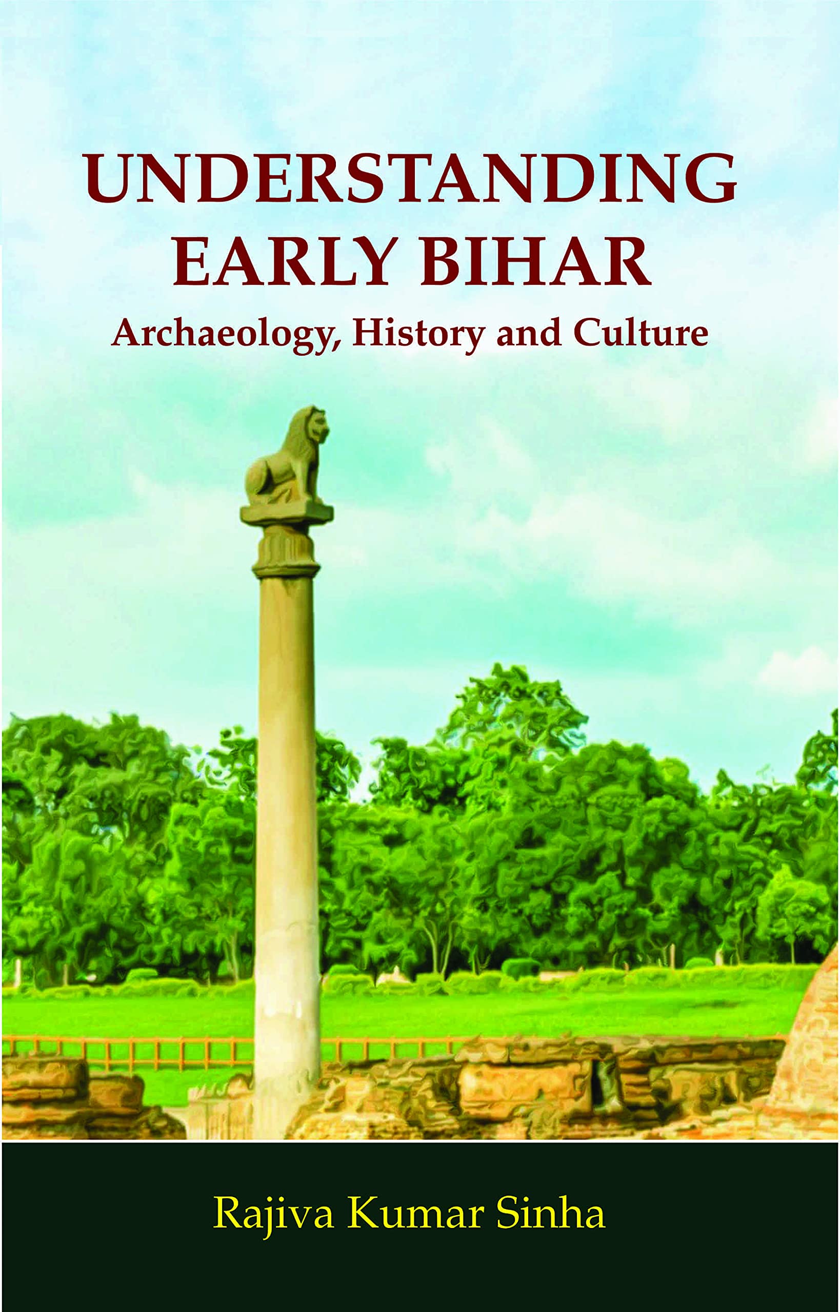 UNDERSTANDING EARLY BIHAR ARCHAEOLOGY. HISTORY AND CULTURE [Hardcover] PRO. RAJIV KUMAR SINHA