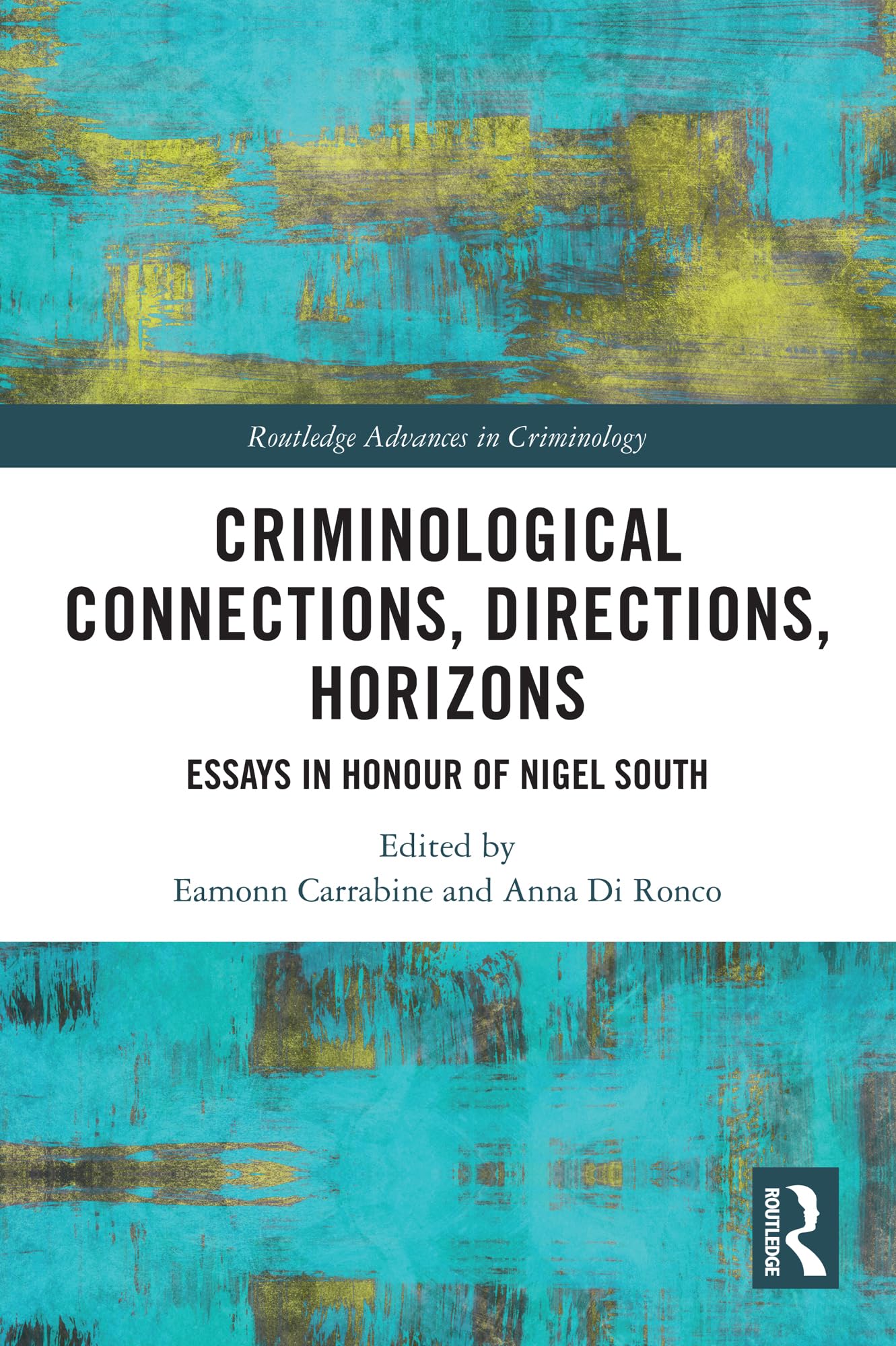 Criminological Connections, Directions, Horizons: Essays in Honour of Nigel South (Routledge Advances in Criminology)
