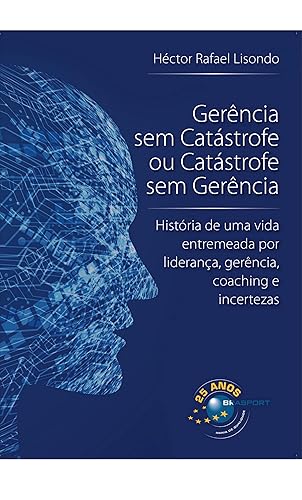Gerência sem Catástrofe ou Catástrofe sem Gerência: História de uma Vida Entremeada por Liderança, Gerência, Coaching e Incertezas