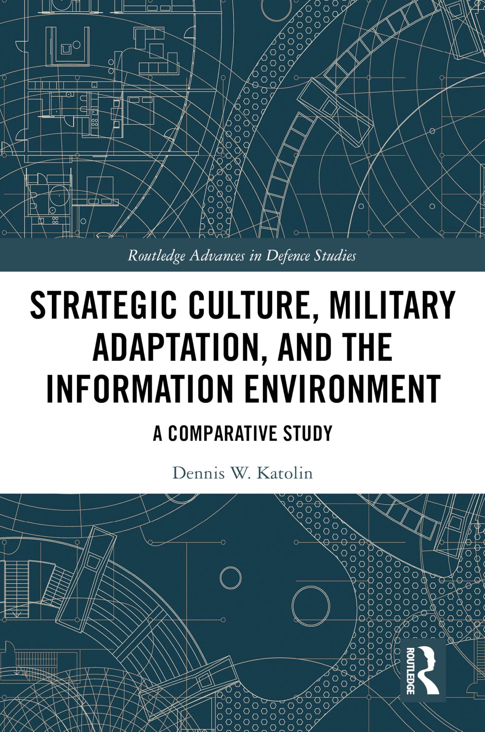 Strategic Culture, Military Adaptation, and the Information Environment: A Comparative Study (Routledge Advances in Defence Studies)