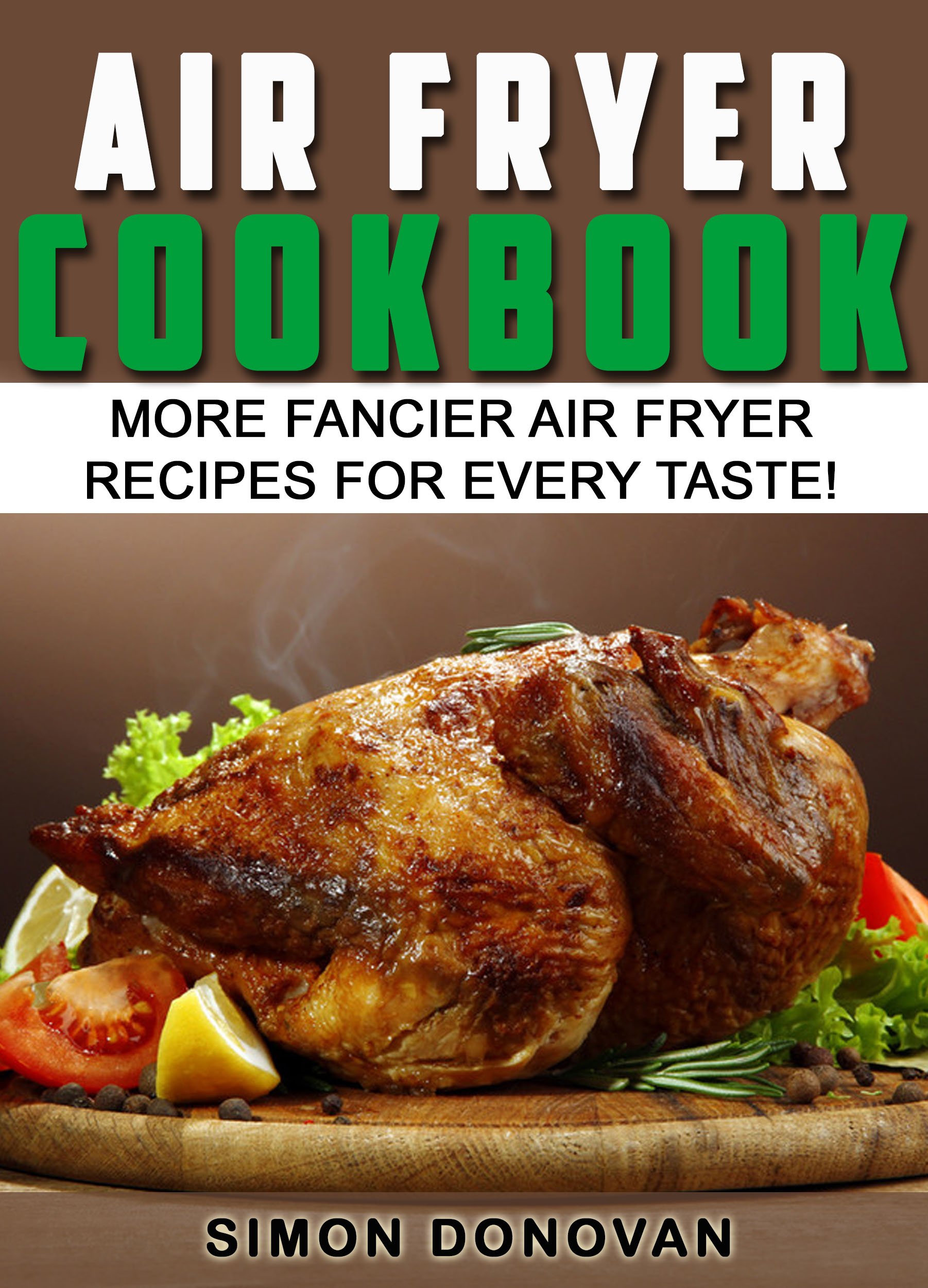 Air Fryer Cookbook: More Fancier Air Fryer Recipes For Every Taste! (Air Fryer Cookbook, Air Fryer Recipes, Air Fryer Cooking, Air Fryer, Air Fryer Book)