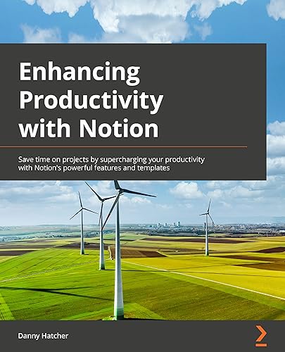 Enhancing Productivity with Notion: Save time on projects by supercharging your productivity with Notion's powerful features and templates