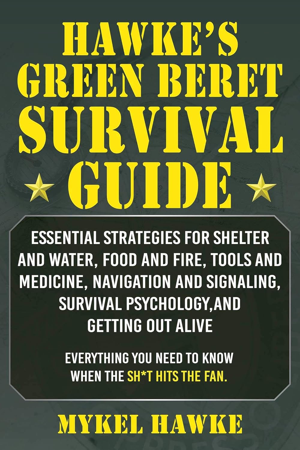 Hawke’s Green Beret Survival Manual: Essential Strategies For Shelter and Water, Food and Fire, Tools and Medicine, Navigation and Signaling, Survival Psychology, and Getting Out Alive!