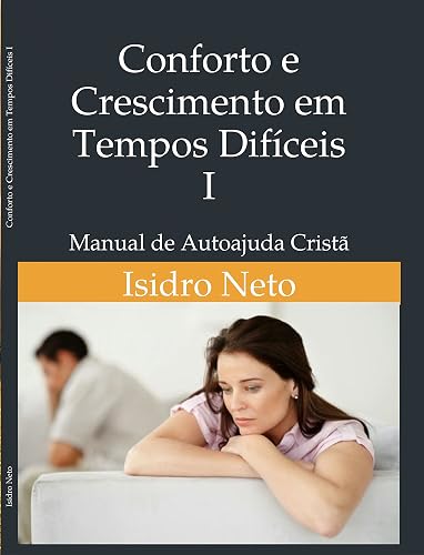 Conforto e Crescimento em Tempos Dificeis : Manual de Auto Ajuda Cristã (Conforto e Crescimento em Tempos Dificies Livro 1)