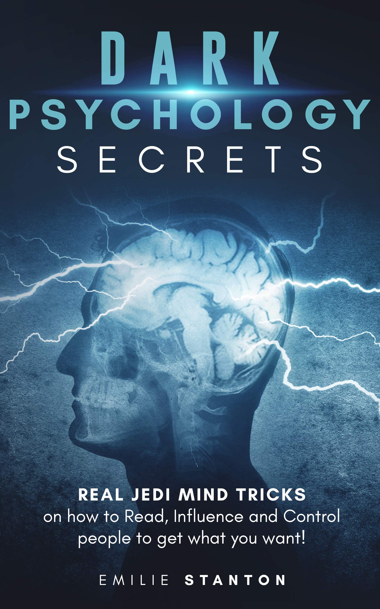 Dark Psychology Secrets: Real JEDI MIND TRICKS on How to Read, Influence and Control People to Get What You Want! (Emilie Stanton Psychology Collection)