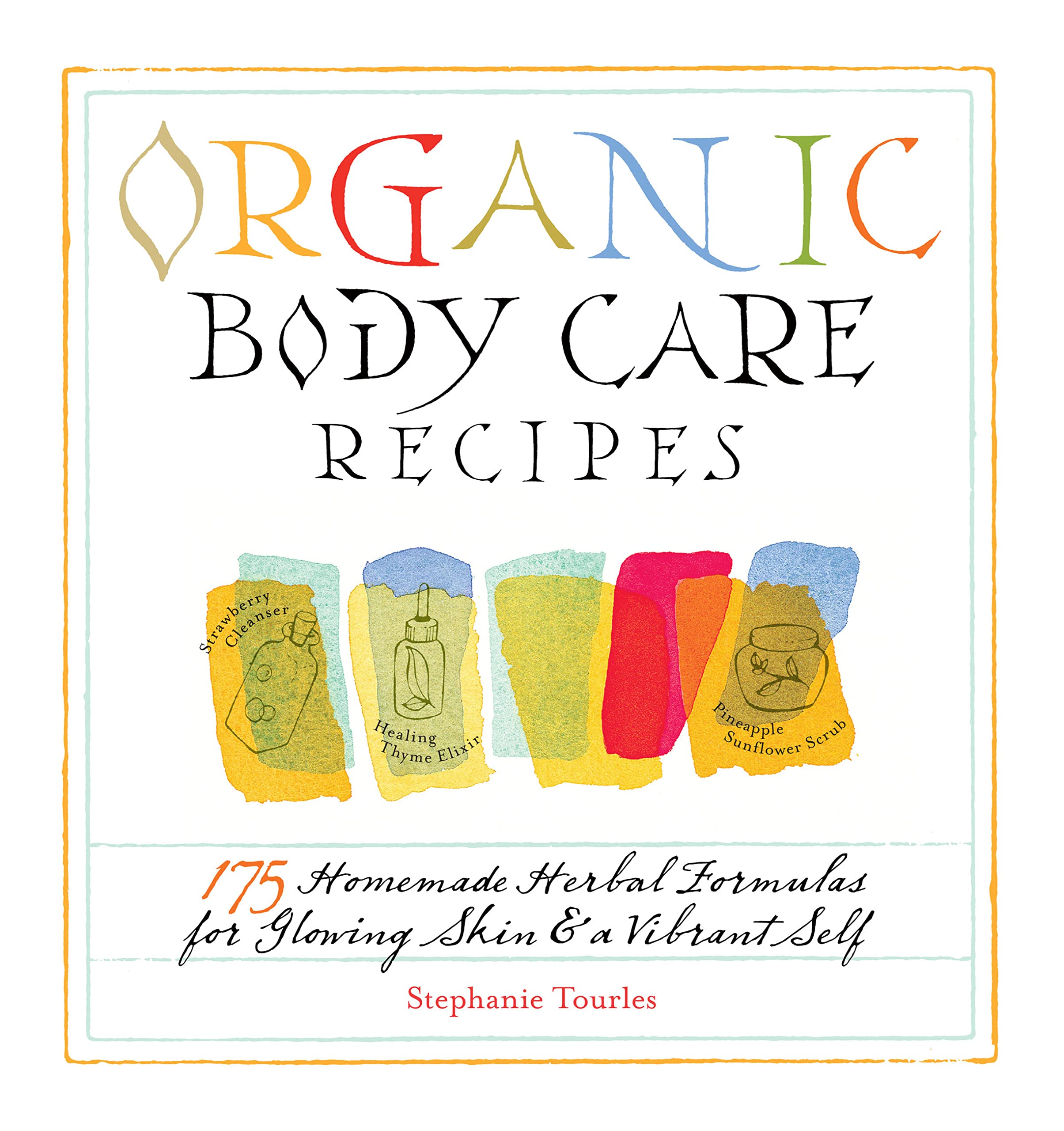 Buy Organic Body Care Recipes: 175 Homeade Herbal Formulas for Glowing Skin & a Vibrant Self — BookShops.in
