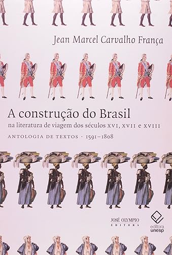 A construção do Brasil na literatura de viagem dos séculos XVI, XVII e XVIII: Antologia de textos 1591-1808