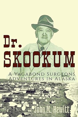 Dr. Skookum A Vagabond Surgeons Adventures in Alaska