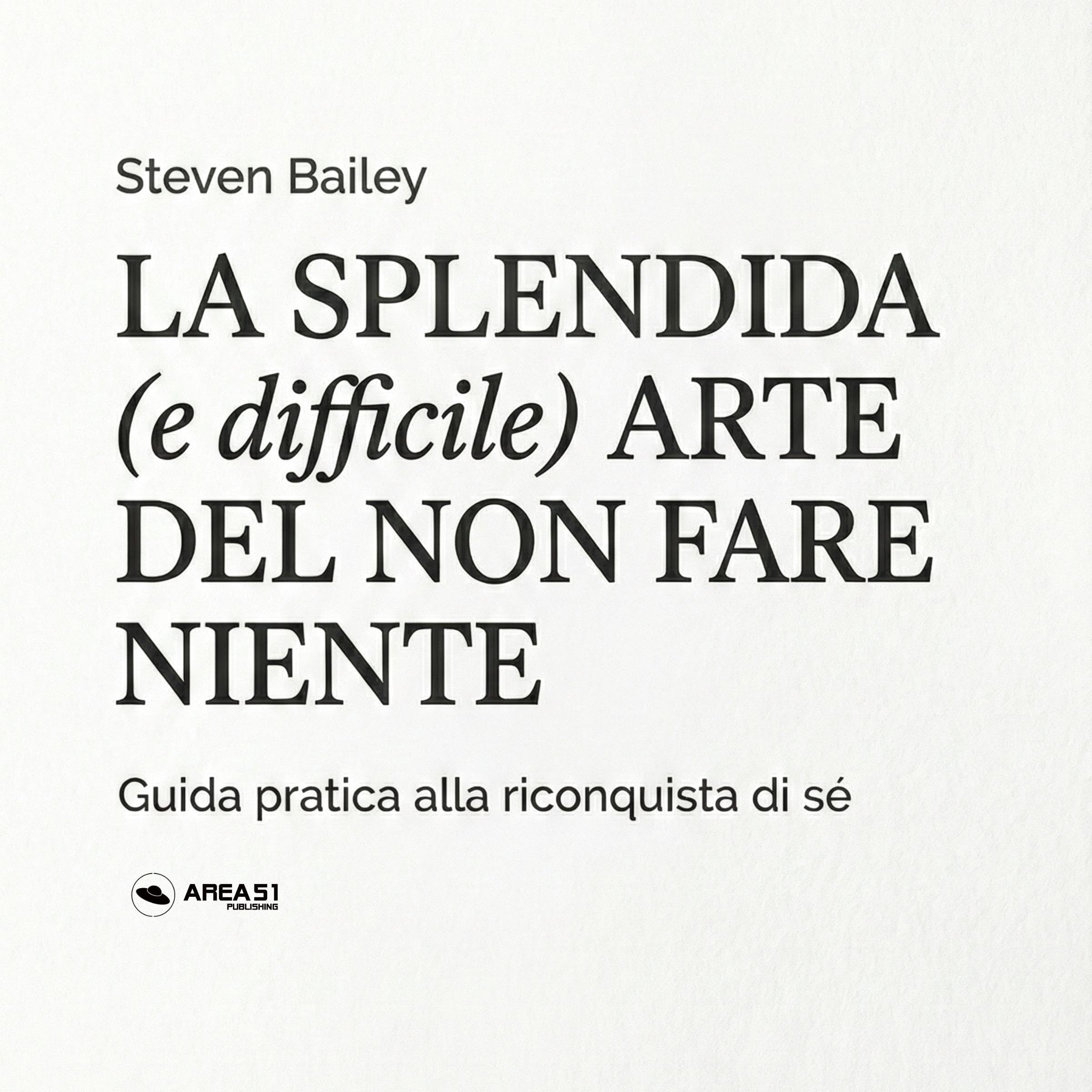 La splendida (e difficile) arte del NON FARE niente: Guida pratica alla riconquista di sé