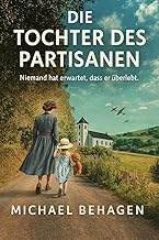 Die Tochter des Partisanen: Niemand hat erwartet, dass er überlebt.