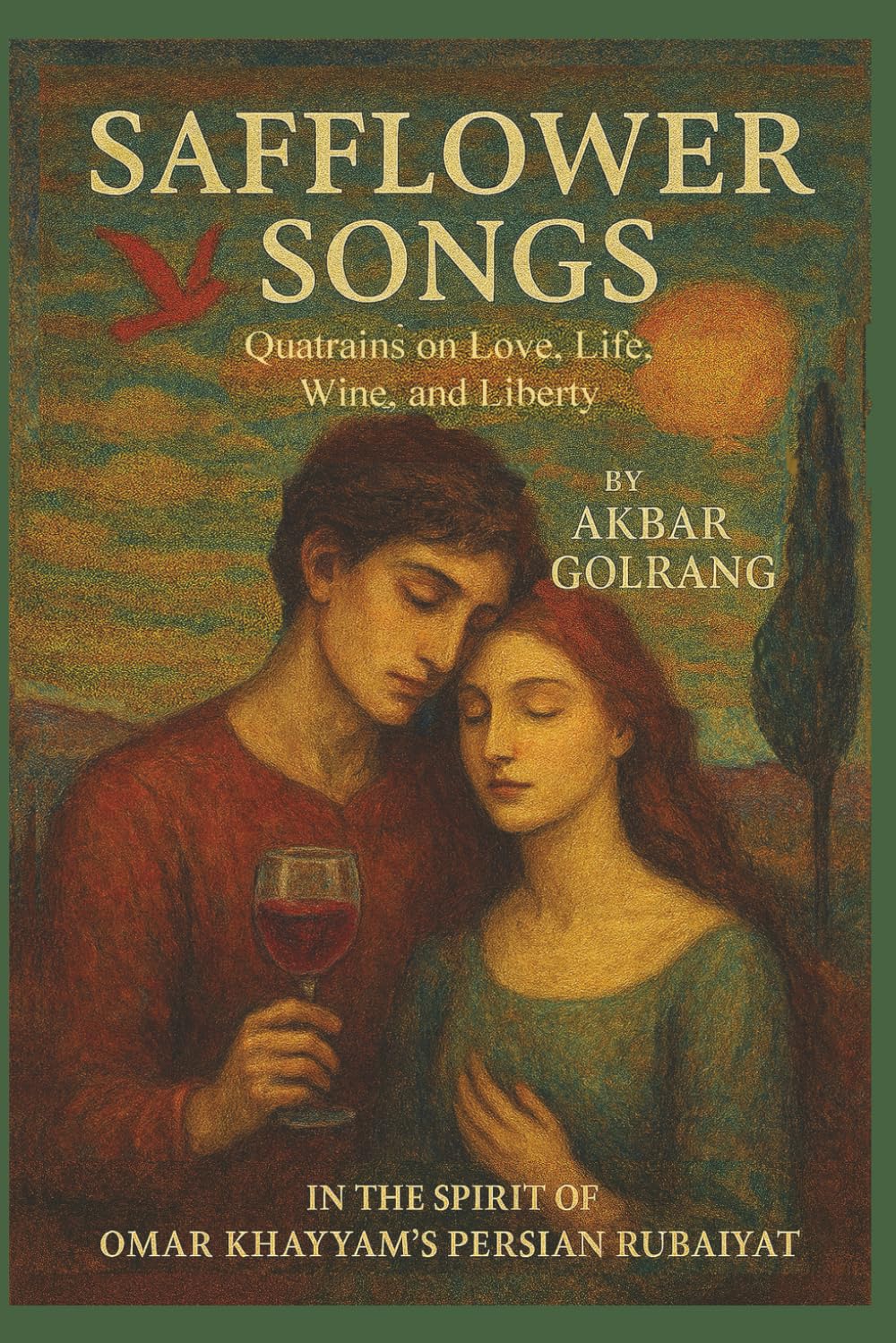 Safflower Songs: Quatrains of Love, Wine, Life, and Liberty: In the Spirit of Omar Khayyam’s Persian Rubaiyat