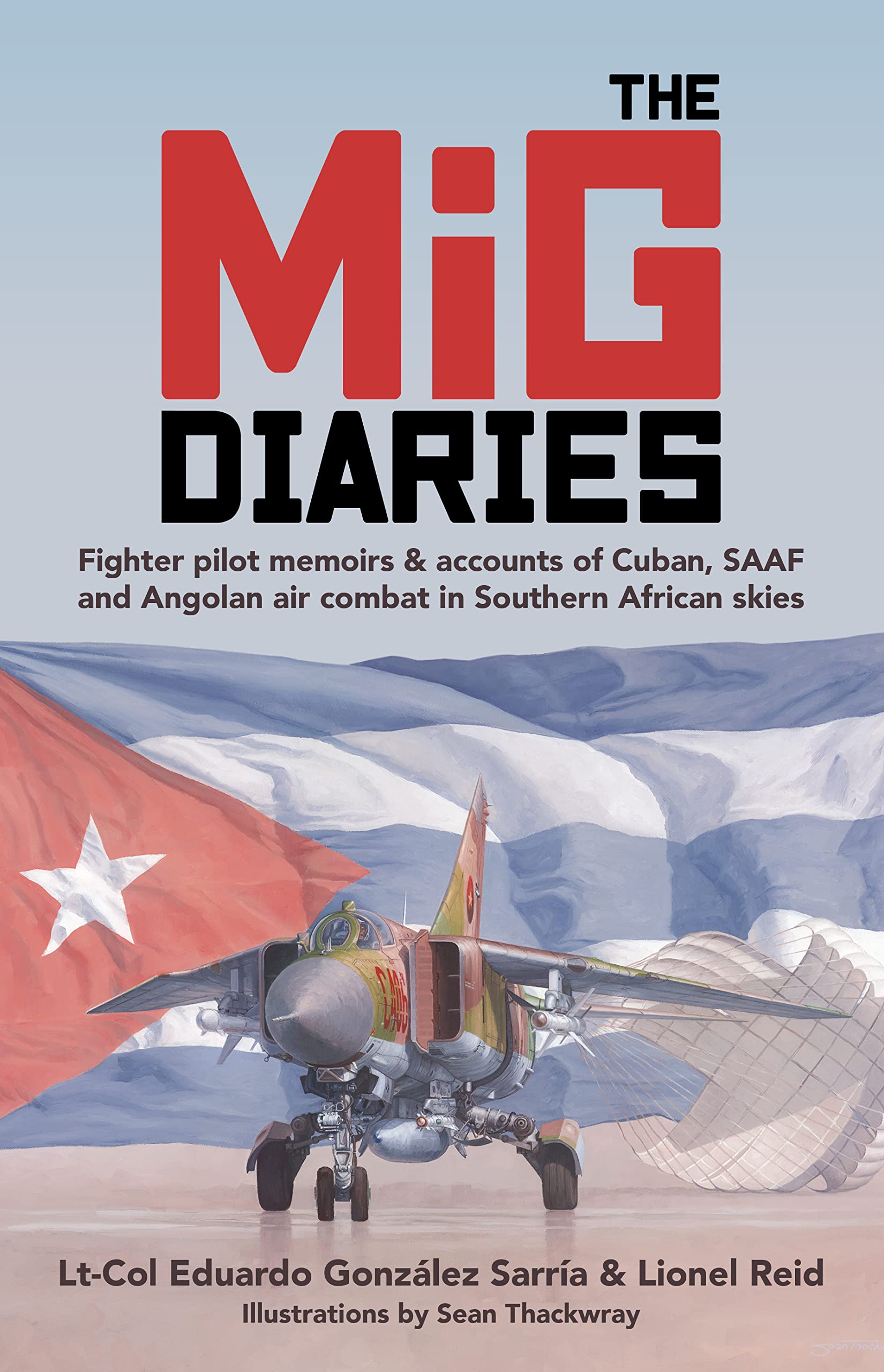 The MiG Diaries: Fighter pilot memoirs & accounts of Cuban, SAAF and Angolan air combat in Southern African skies