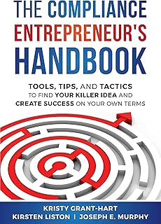 The Compliance Entrepreneur's Handbook: Tools, Tips, and Tactics to Find Your Killer Idea and Create Success on Your Own Terms