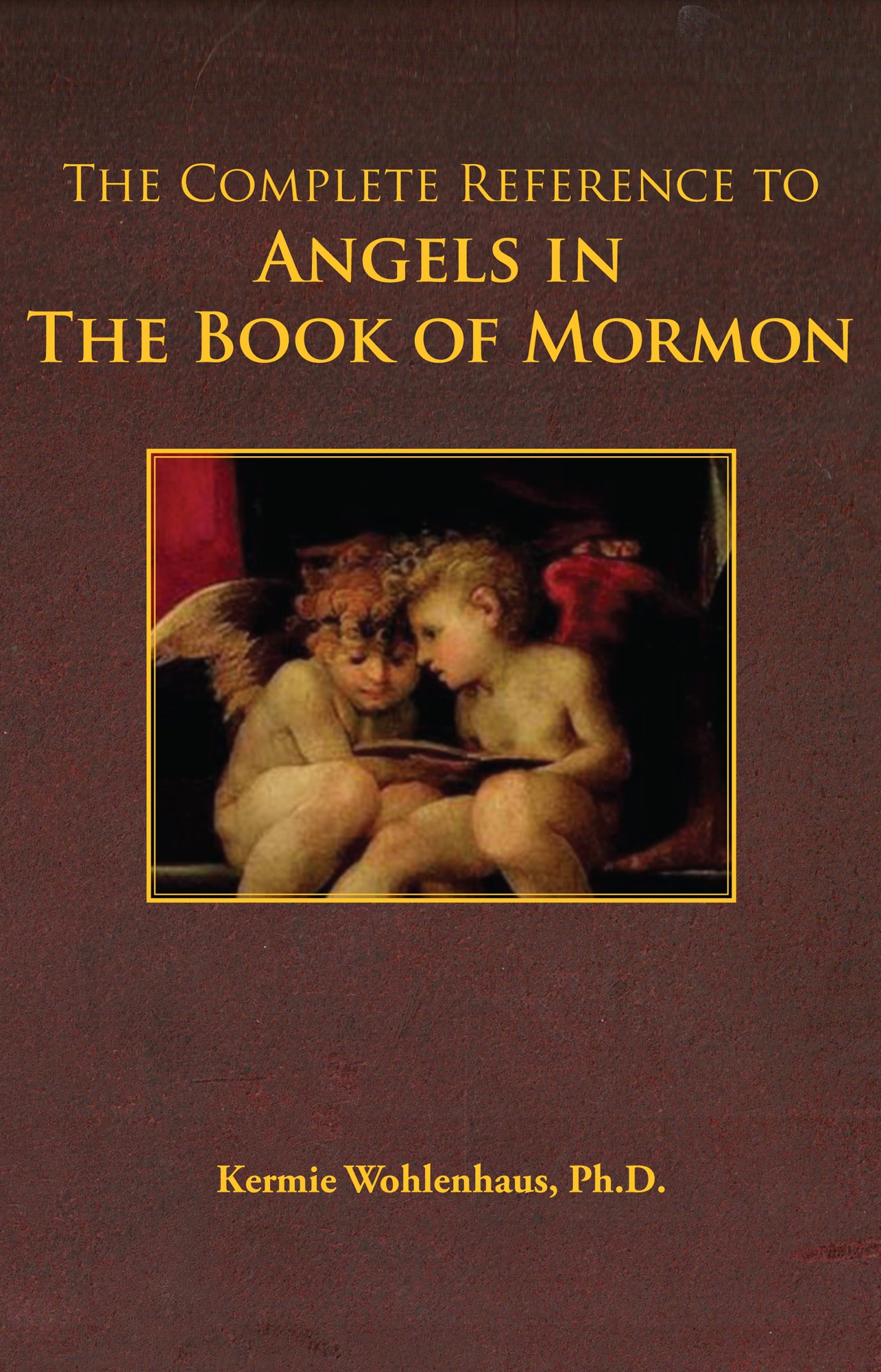 The Complete Reference to Angels in the Book of Mormon (The Complete Reference to Angels in Sacred Texts 3)