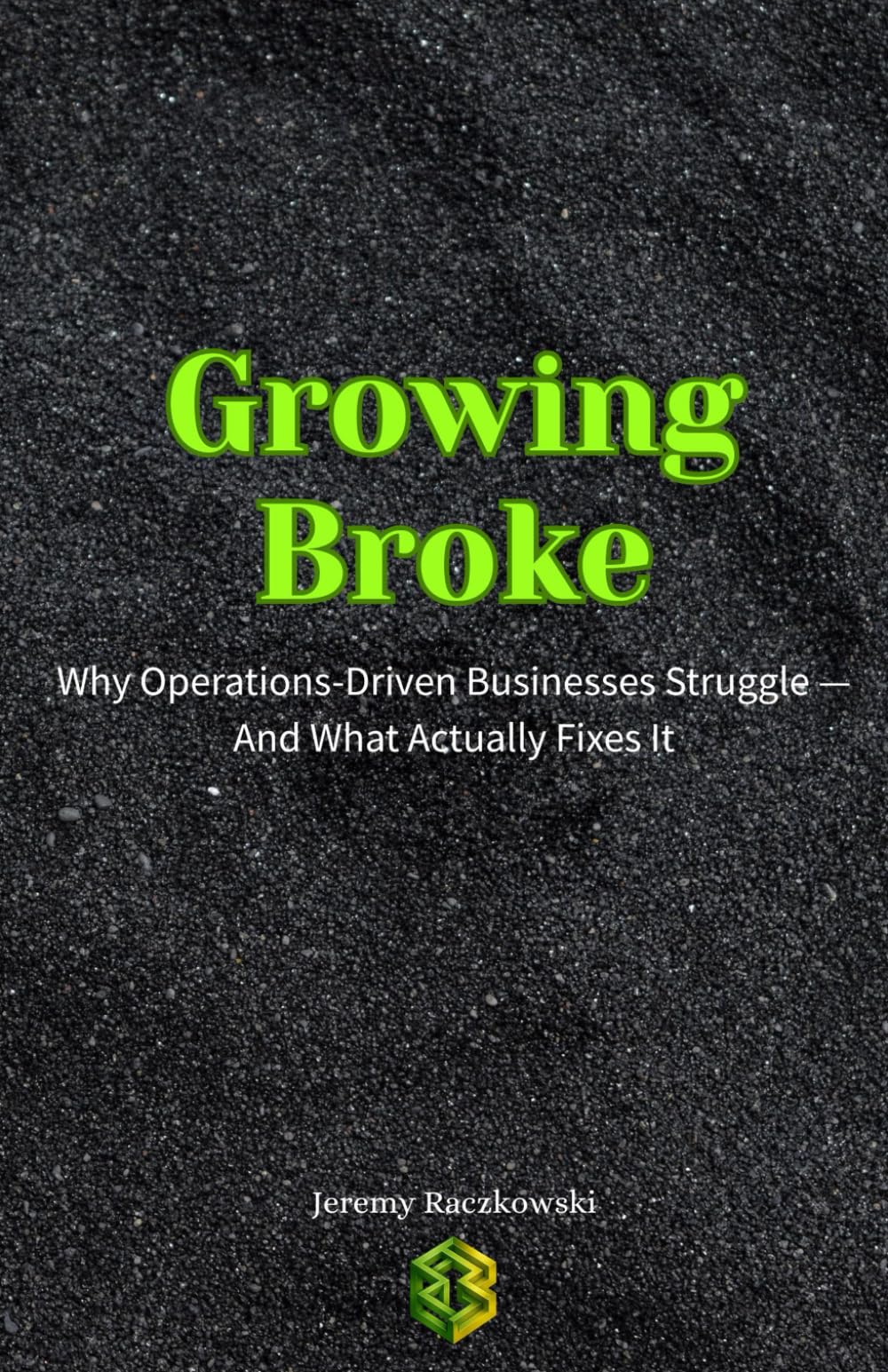 Growing Broke: Why Operations-Driven Businesses Struggle - And What Actually Fixes It
