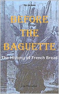 Before the Baguette: The history of French bread (English Edition)