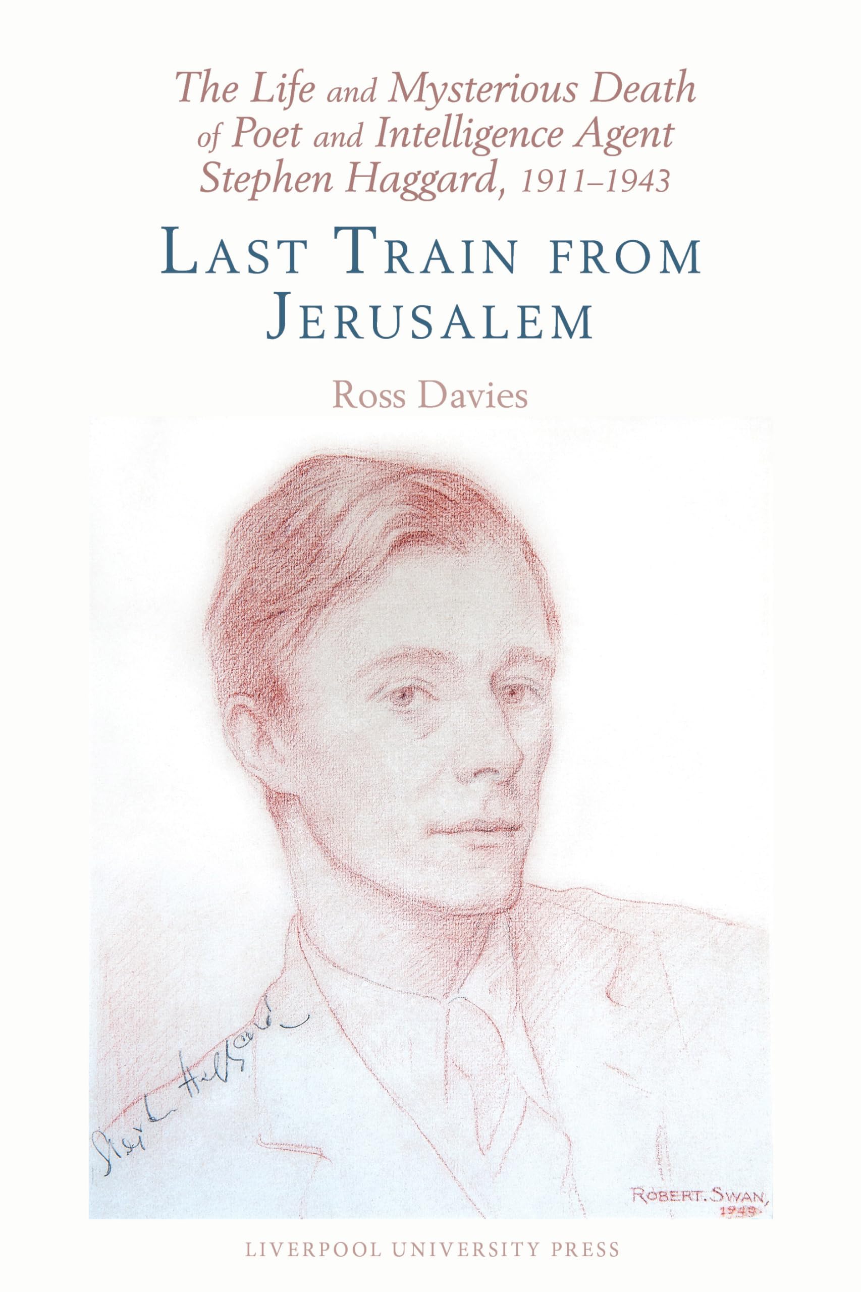 The Life and Mysterious Death of Poet and Intelligence Agent Stephen Haggard, 1911–1943: Last Train from Jerusalem