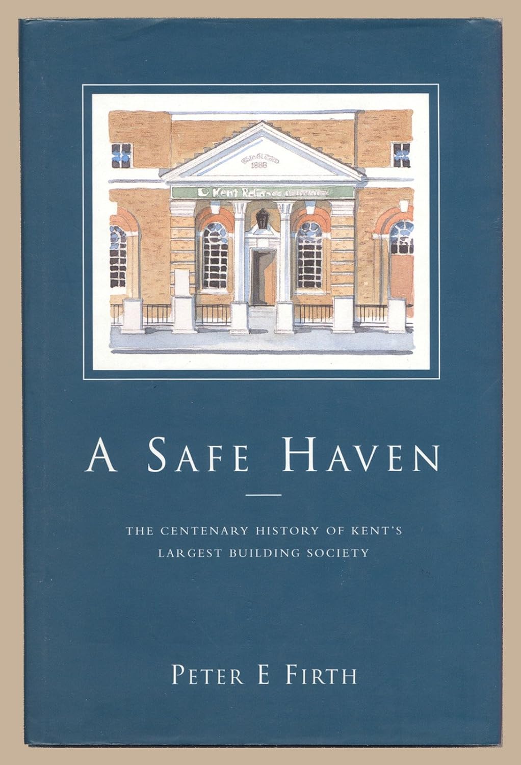 A SAFE HAVEN THE CENTENARY HISTORY OF KENT'S LARGEST BUILDING SOCIETY