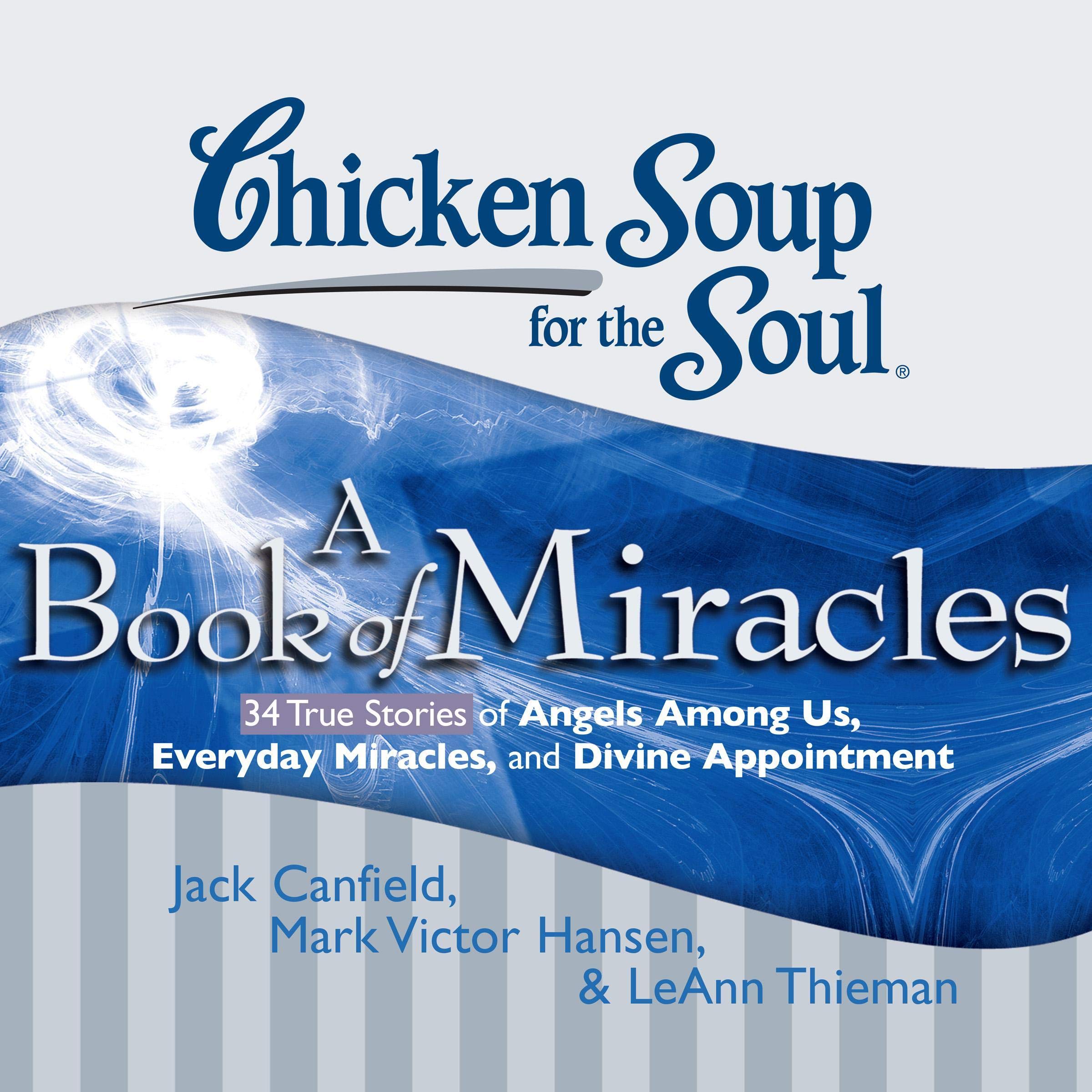 Chicken Soup for the Soul: A Book of Miracles - 34 True Stories of Angels Among Us, Everyday Miracles and Divine Appointment