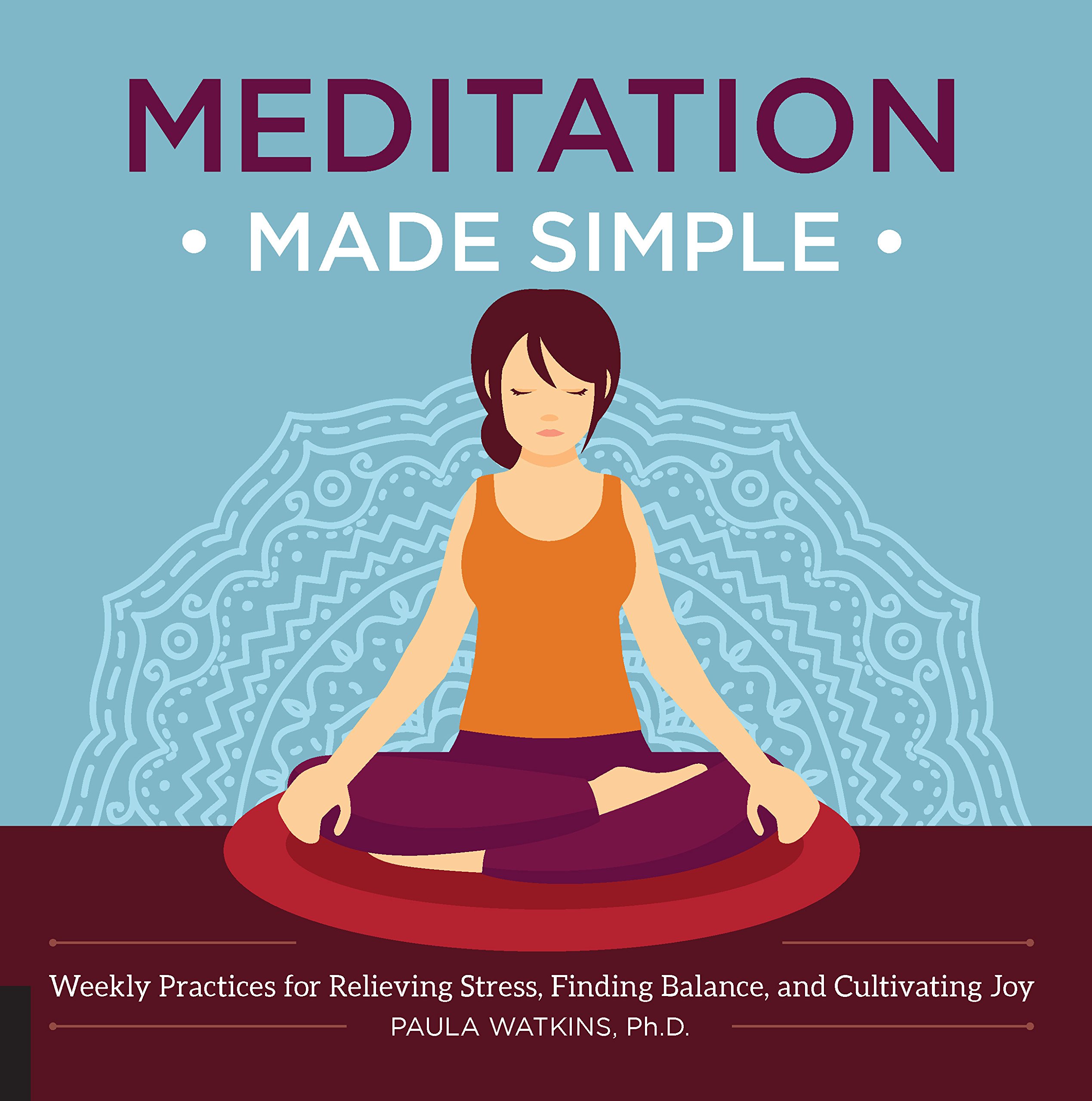 Meditation Made Simple: Weekly Practices for Relieving Stress, Finding Balance, and Cultivating Joy