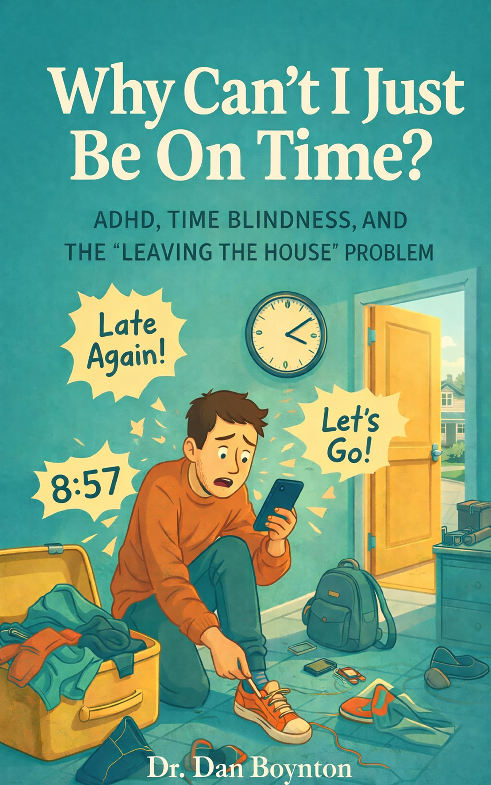 Why Can’t I Be On Time?: ADHD, Time Blindness, and the “Leaving the House” Problem (Why Can't I Just...)