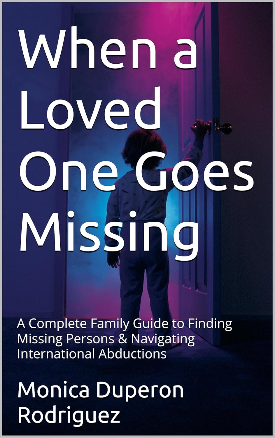 When a Loved One Goes Missing: A Complete Family Guide to Finding Missing Persons & Navigating International Abductions      [Print Replica] Kindle Edition