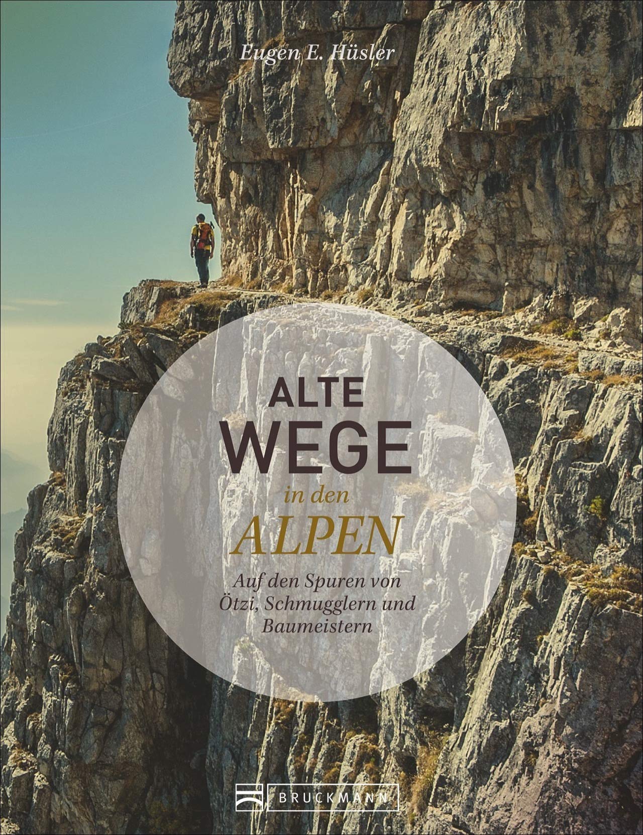 Alte Wege in den Alpen: Auf den Spuren von Ötzi, Schmugglern und Baumeistern