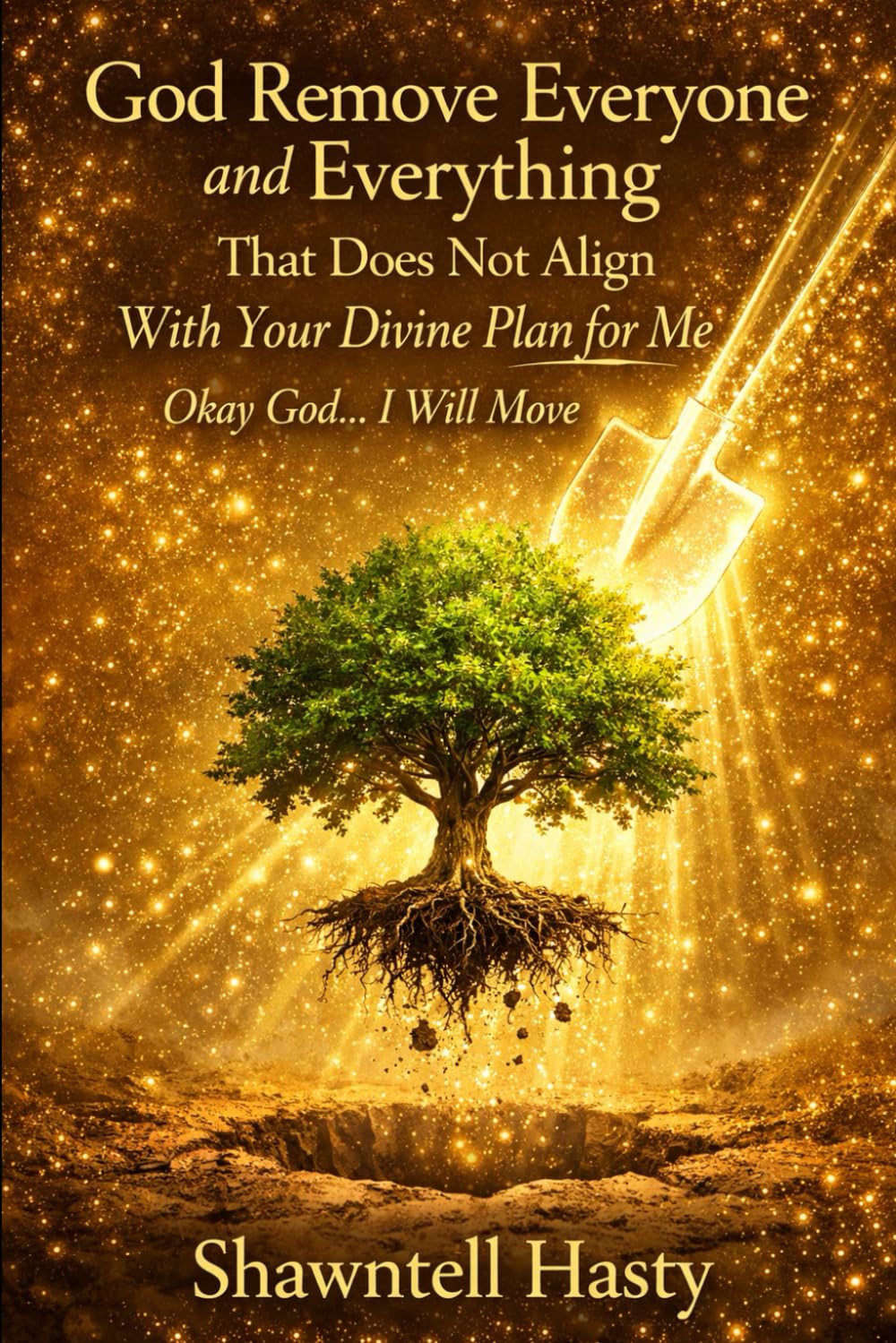 God Remove Everyone and Everything That Does Not Align With Your Divine Plan for Me: Okay God… I Will Move