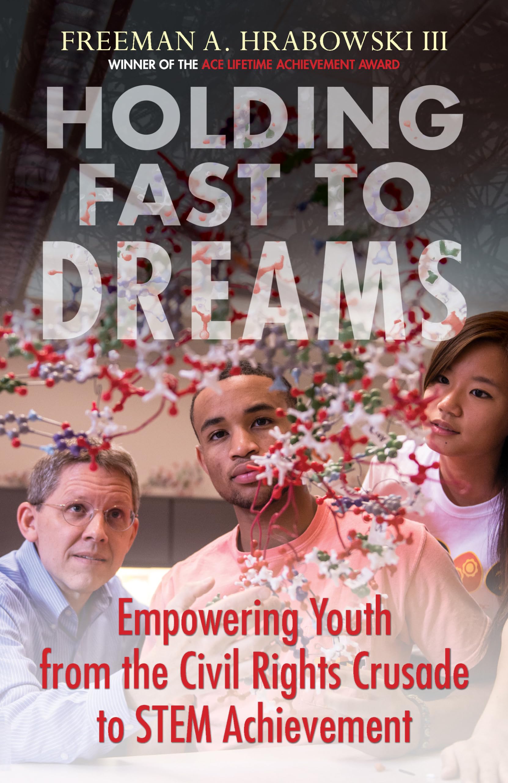 Holding Fast to Dreams: Empowering Youth from the Civil Rights Crusade to STEM Achievement (Race, Education, and Democracy)