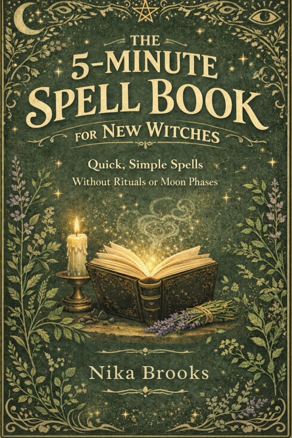 The 5-Minute Spell Book for New Witches: Quick, Simple Spells Without Rituals or Moon Phases