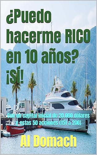 Puedo hacerme RICO en 10 años SÍ! Con un capital inicial de 20.000 dólares y estas 50 acciones (151 a 200) (Can I become rich) (Spanish Edition)