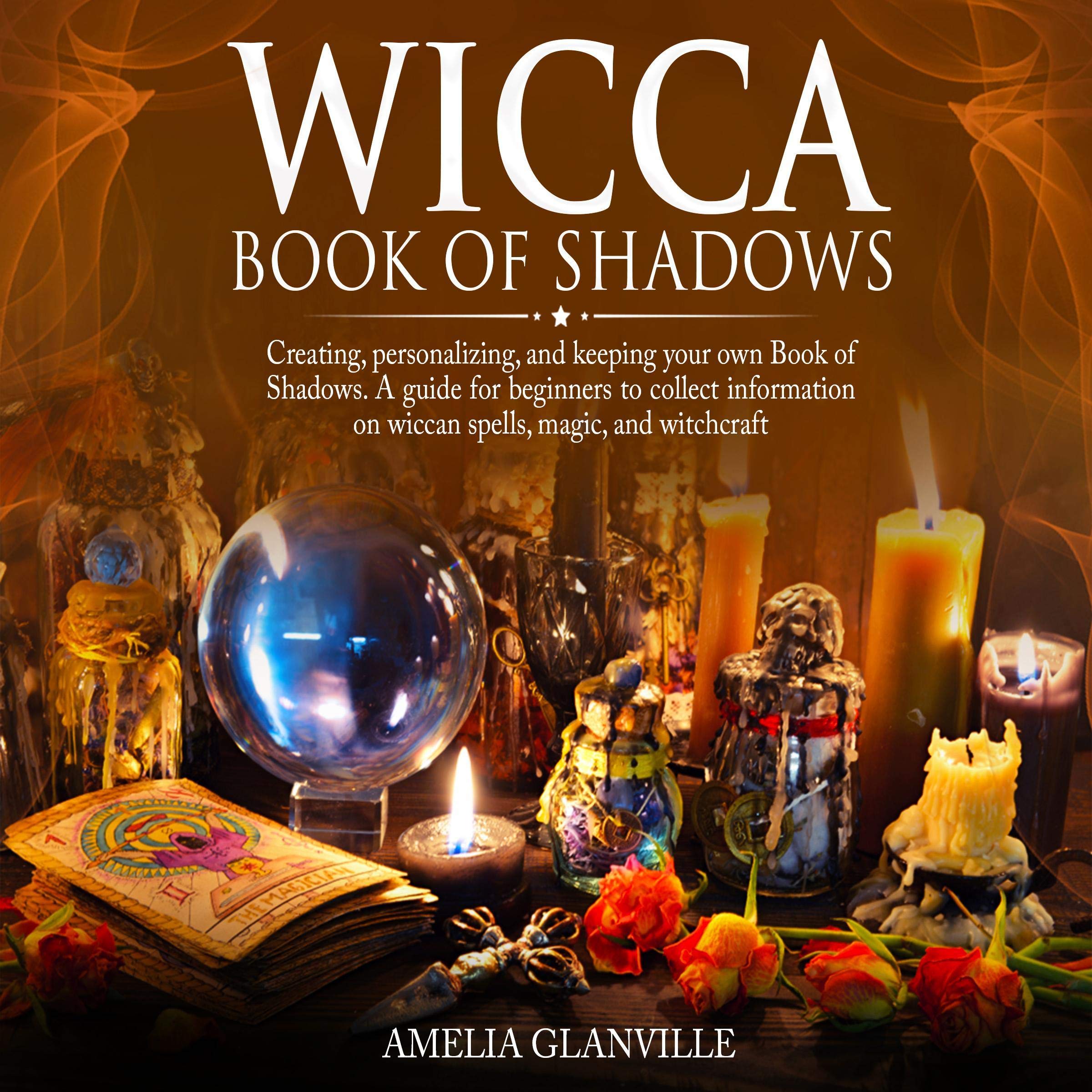 Wicca Book of Shadows: Creating, Personalizing, and Keeping Your Own Book of Shadows.: A Guide for Beginners to Collect Information on Wiccan Spells, Magic, and Witchcraft