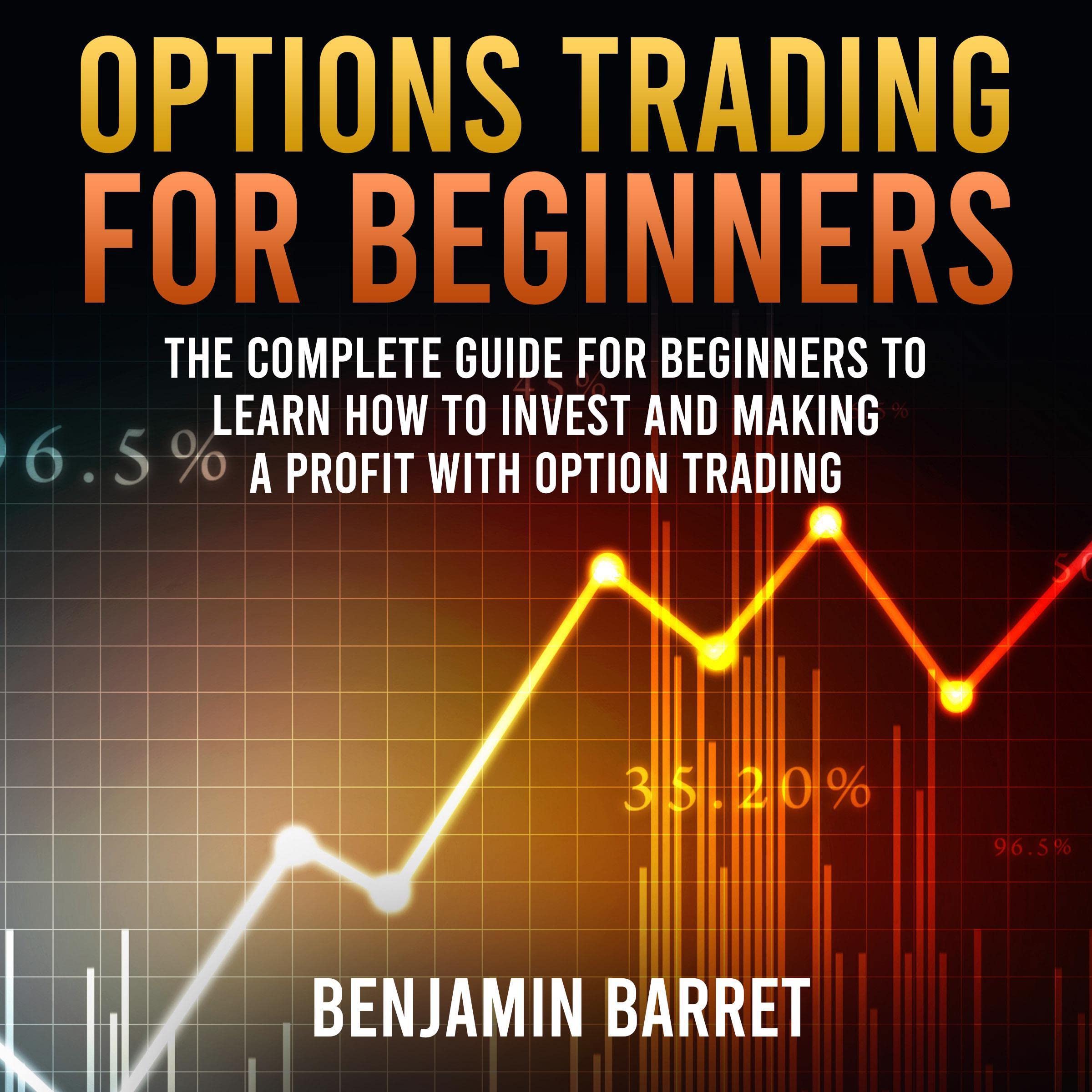 Options Trading for Beginners: The Complete Guide to Learn How to Investing with Options Trading and the Most Important Strategies for Making a Profit