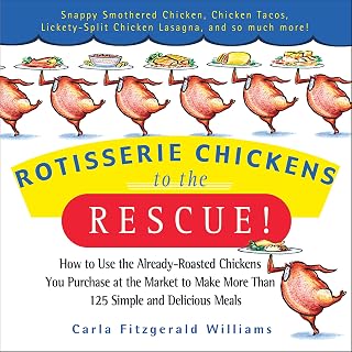 Rotisserie Chickens to the Rescue!: How to Use the Already-Roasted Chickens You Purchase at the Market to Make More Than 125 Simple and Delicious Meals