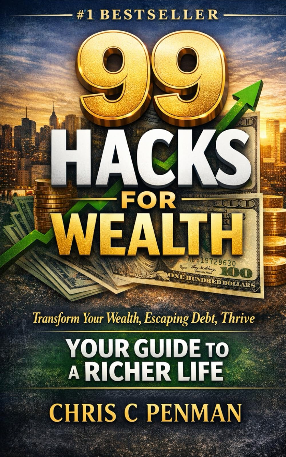 99 HACKS FOR WEALTH: Transform Your Wealth, Escaping Debt, Thrive - Your Guide to a Richer Life