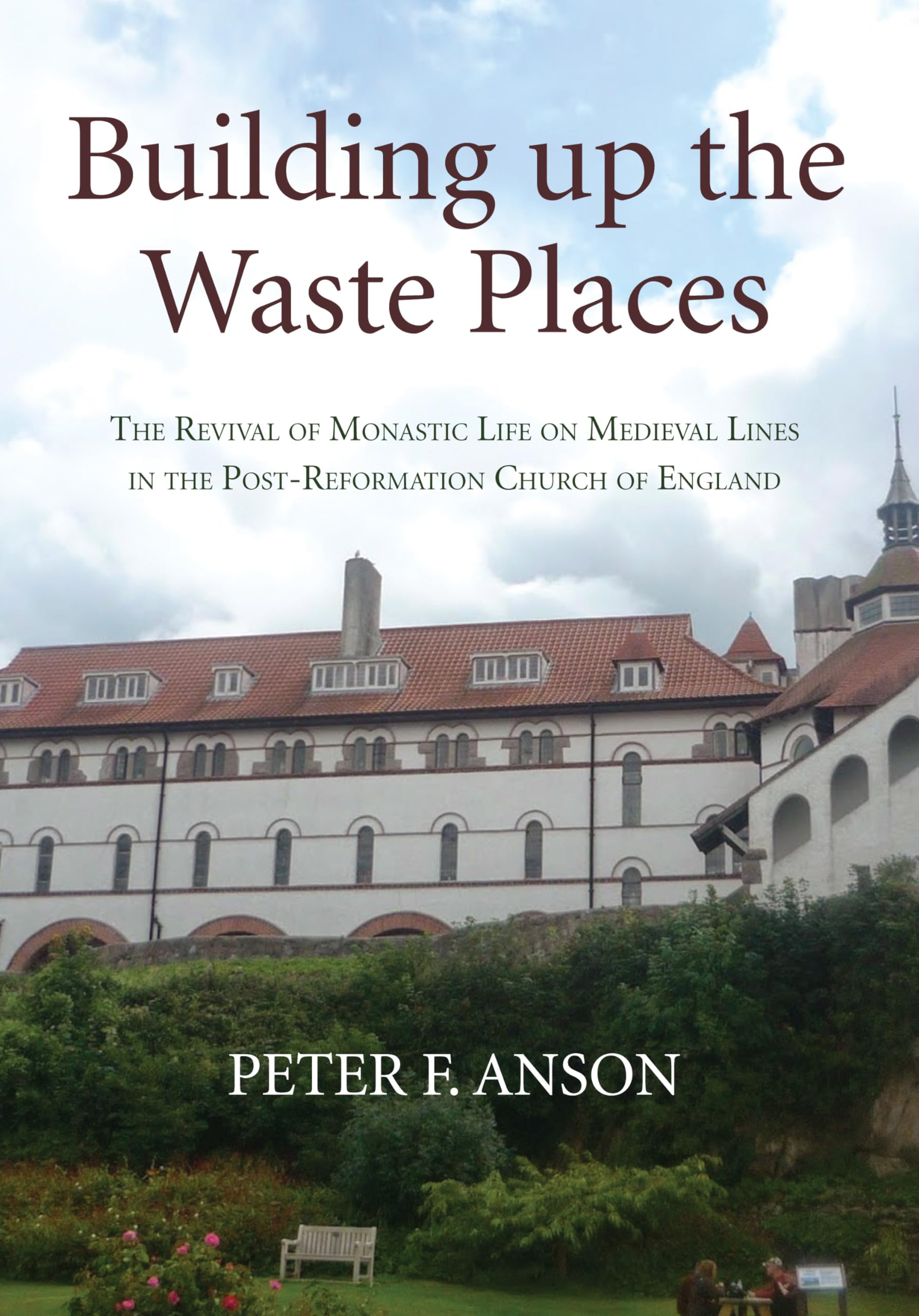 Building up the Waste Places: The Revival of Monastic Life on Medieval Lines in the Post-Reformation Church of England
