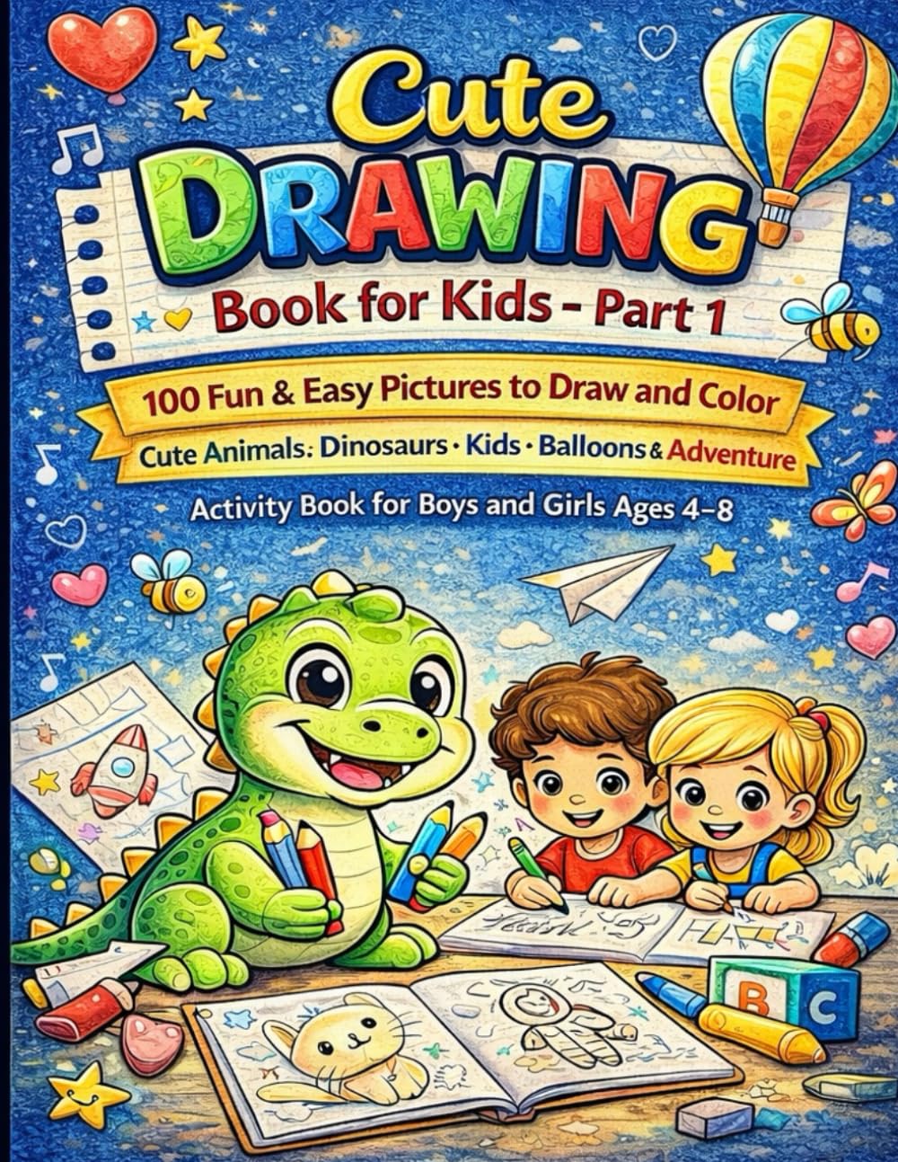 Cute Drawing Book for Kids – Part 1: 100 Fun & Easy Pictures to Draw and Color | Cute Animals, Dinosaurs, Kids, Balloons & Adventure Scenes | Beginner ... (Little Artists Coloring Adventure Series)