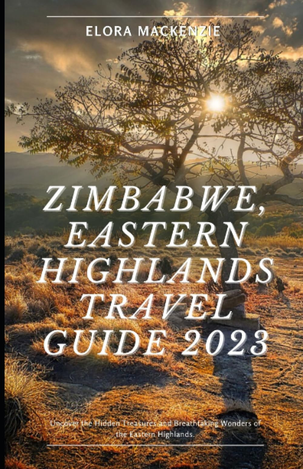 Zimbabwe, Eastern Highlands Travel Guide 2023: Uncover the Hidden Treasures and Breathtaking Wonders of the Eastern Highlands. (Beyond Horizons: A Complete Travel Guide Series")