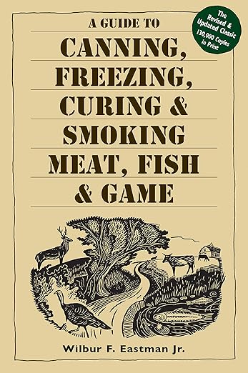 A Guide to Canning, Freezing, Curing & Smoking Meat, Fish & Game
