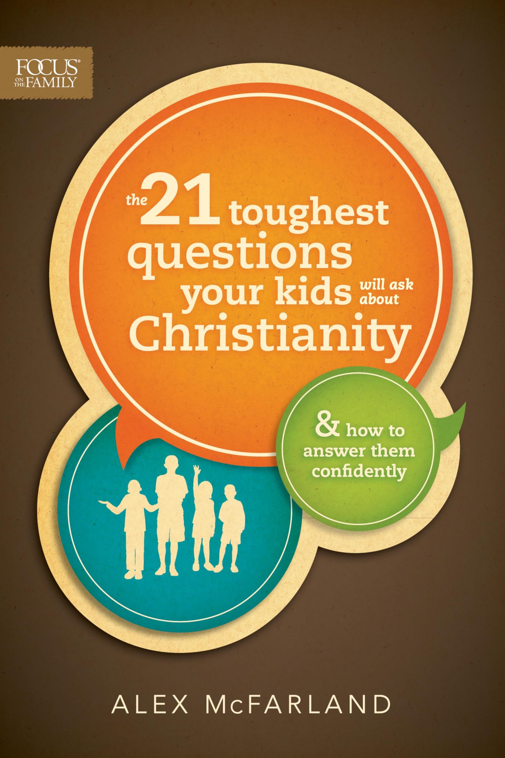 21 Toughest Questions Your Kids Will Ask About Christian, Th: & How to Answer Them Confidently (Focus on the Family Books)