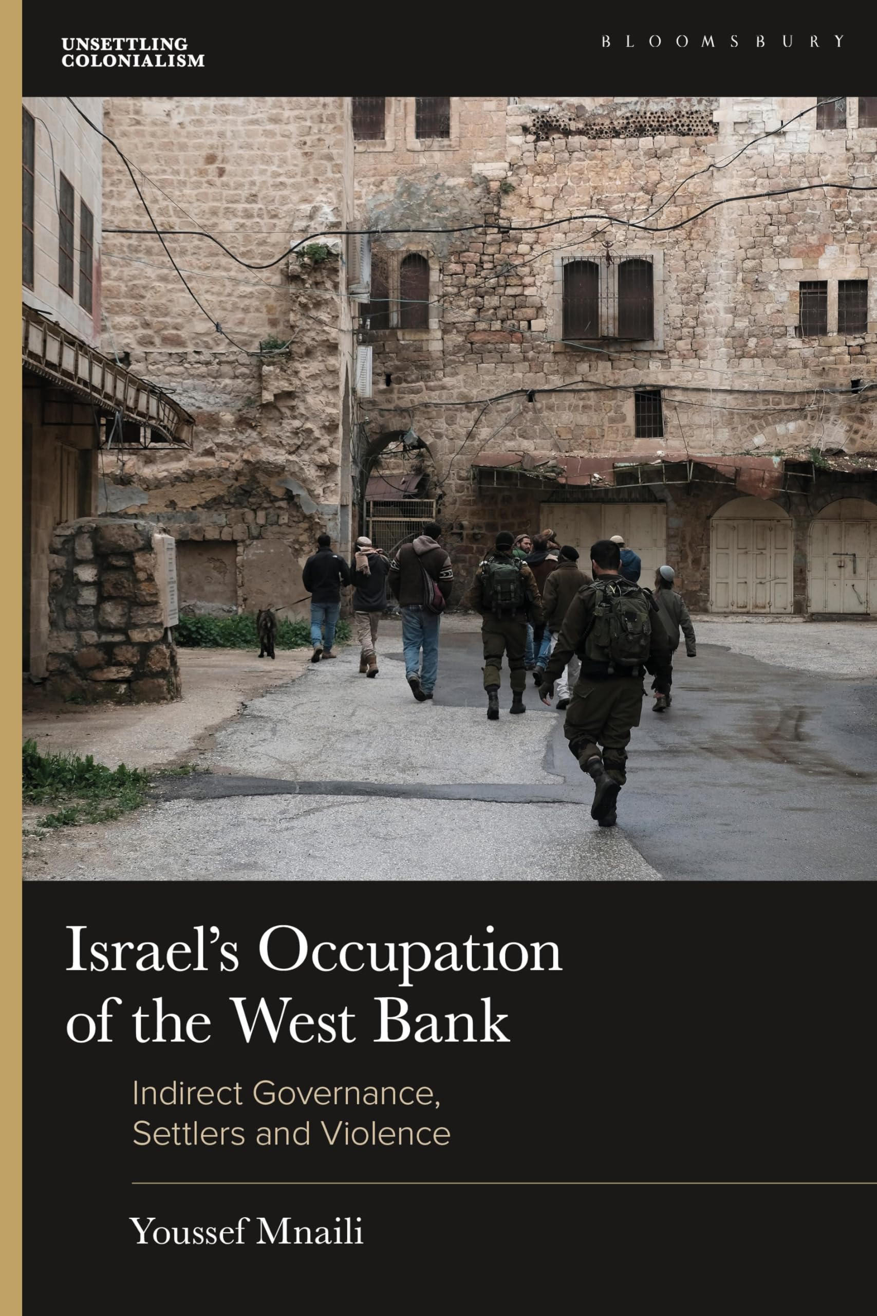 Israels Occupation of the West Bank: Indirect Governance, Settlers and Violence (Unsettling Colonialism in our Times)