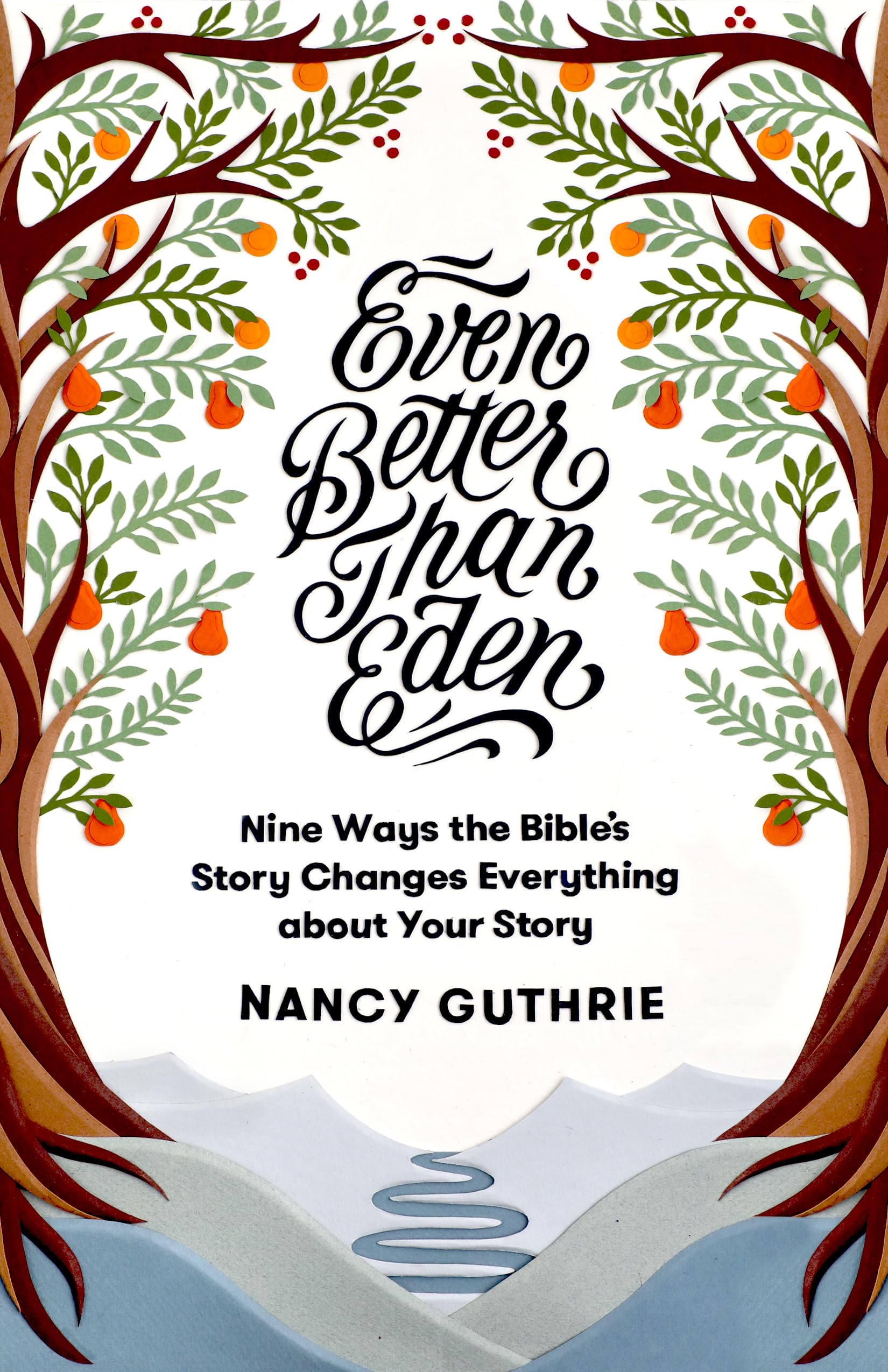 Even Better than Eden: Nine Ways the Bible's Story Changes Everything about Your Story