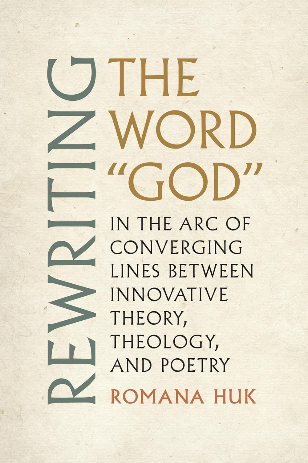 Rewriting the Word "God": In the Arc of Converging Lines between Innovative Theory, Theology, and Poetry (Modern and Contemporary Poetics)