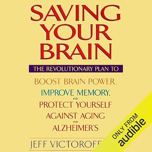 Saving Your Brain: The Revolutionary Plan to Boost Brain Power, Improve Memory, and Protect Yourself Against Aging and Alzheimer's
