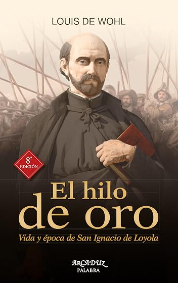 El hilo de oro: Vida y época de san ignacio de loyola