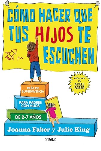 Cómo hacer que tus hijos te escuchen: Guía de supervivencia para padres con hijos de 2 a 7 años (Spanish Edition)